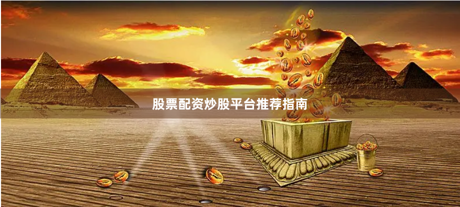 股票配资炒股平台推荐指南